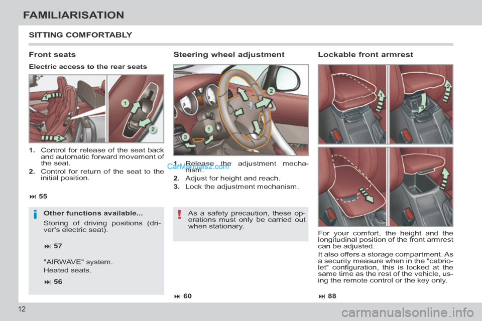 Peugeot 308 CC 2013.5   - RHD (UK. Australia) User Guide !i
 88
 60
 55
 57
 56
12
FAMILIARISATION
 SITTING  COMFORTABLY 
  Steering  wheel  adjustment 
   1.  Release the adjustment mecha-nism. 
  2.   Adjust for height and reach. 
  3.   Lo