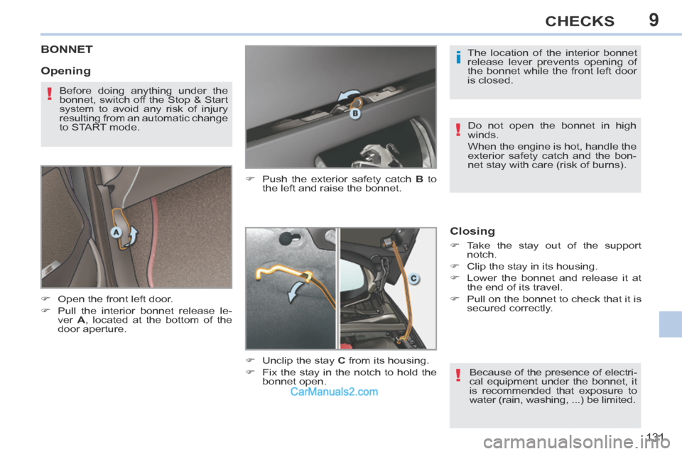 Peugeot 308 CC 2013.5  Owners Manual - RHD (UK. Australia) 9
i
!
!
!
131
CHECKS
BONNET 
      Open the front left door. 
     Pull the interior bonnet release le-ver   A , located at the bottom of the 
door aperture.       Push the exterior safety ca