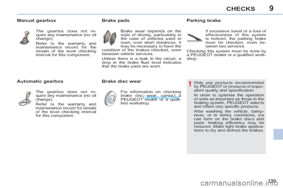 Peugeot 308 CC 2013.5  Owners Manual - RHD (UK, Australia) 9
!
139
CHECKS
                 Only  use  products  recommended 
by PEUGEOT or products of equiv-
alent quality and speciﬁ cation. 
 In order to optimise the operation 
of units as important as tho