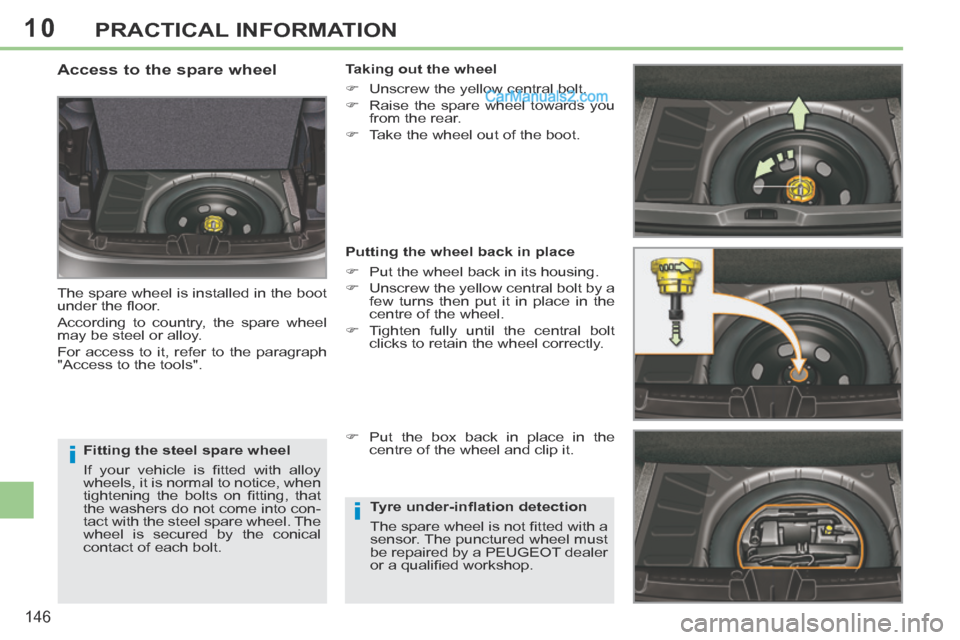 Peugeot 308 CC 2013.5  Owners Manual - RHD (UK. Australia) 10
i
i
146
PRACTICAL INFORMATION
  Fitting the steel spare wheel 
 If  your  vehicle  is  ﬁ tted  with   alloy 
wheels, it is normal to notice, when 
tightening  the  bolts  on  ﬁ tting,  that 
th