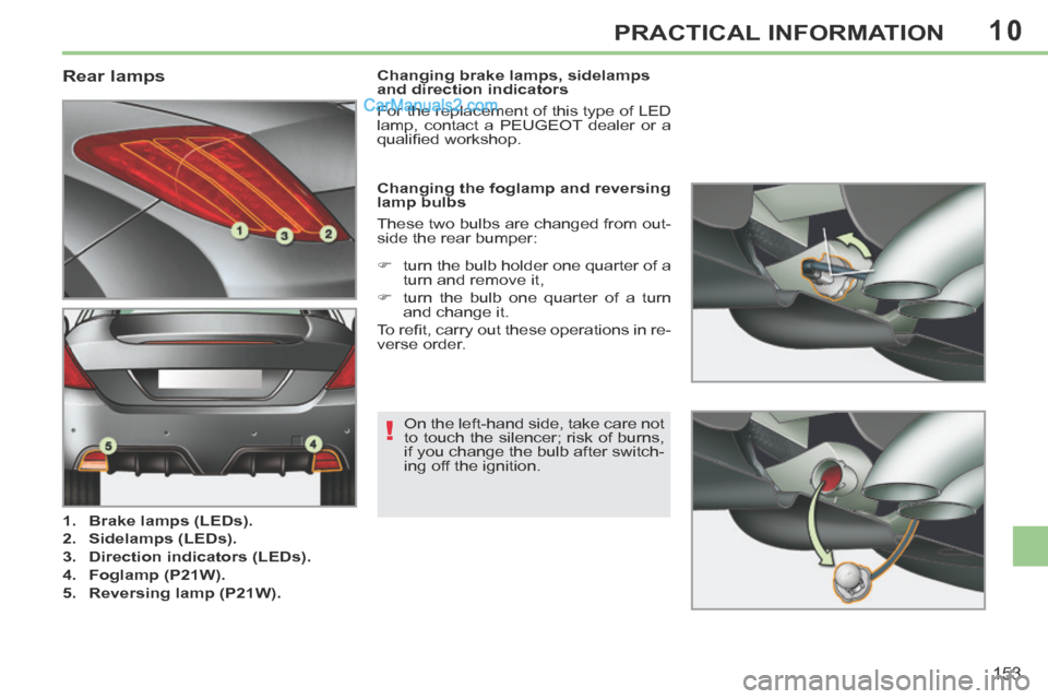 Peugeot 308 CC 2013.5  Owners Manual - RHD (UK. Australia) 10
!
153
PRACTICAL INFORMATION
                                  Rear lamps 
   1.    Brake lamps (LEDs).  
  2.    Sidelamps (LEDs).  
  3.    Direction indicators (LEDs).  
  4.    Foglamp (P21W).  