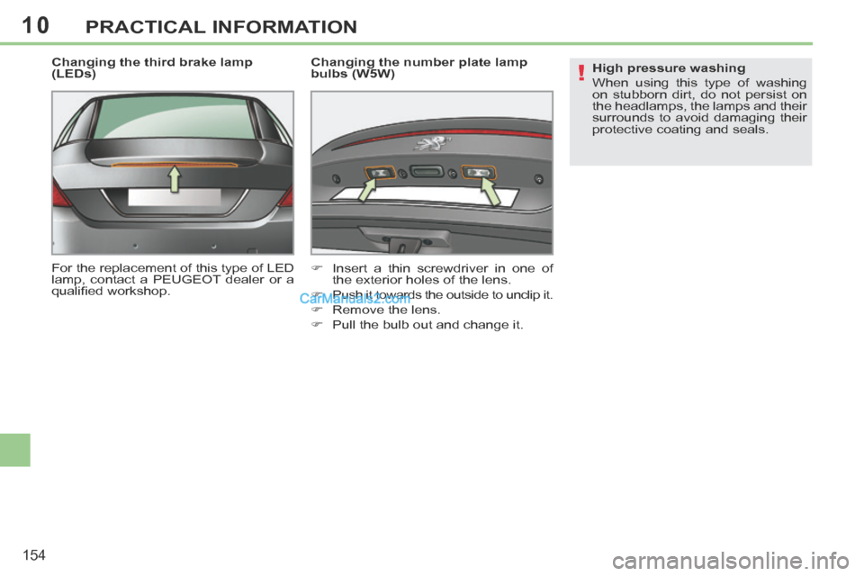 Peugeot 308 CC 2013.5  Owners Manual - RHD (UK, Australia) 10
!
154
PRACTICAL INFORMATION
  Changing the third brake lamp 
(LEDs) 
 For the replacement of this type of LED 
lamp, contact a PEUGEOT dealer or a 
qualiﬁ ed workshop.    Changing the number plat