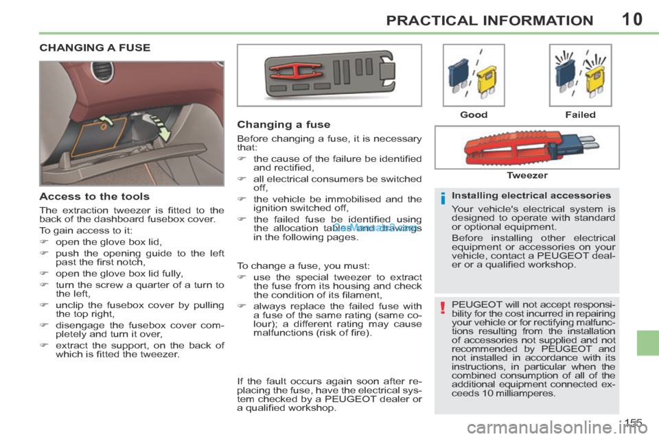 Peugeot 308 CC 2013.5  Owners Manual - RHD (UK, Australia) 10
!
i
155
PRACTICAL INFORMATION
 PEUGEOT will not accept responsi-
bility for the cost incurred in repairing 
your vehicle or for rectifying malfunc-
tions resulting from the installation 
of accesso