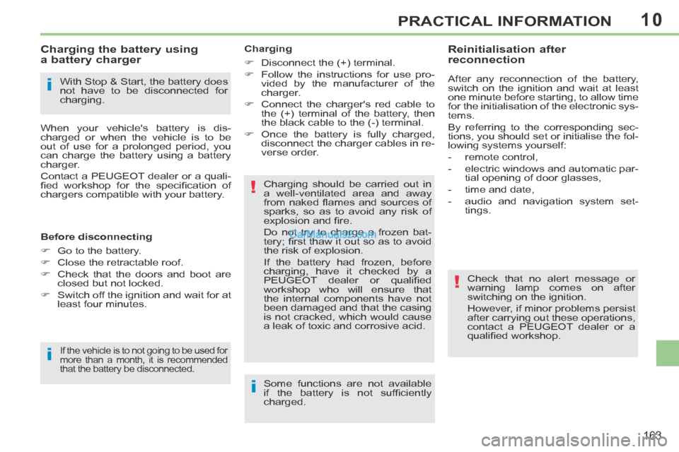 Peugeot 308 CC 2013.5  Owners Manual - RHD (UK. Australia) 10
i
i
!
!
i
163
PRACTICAL INFORMATION
  With Stop & Start, the battery does 
not have to be disconnected for 
charging.  
            Charging the battery using 
a battery charger 
 When your vehicle