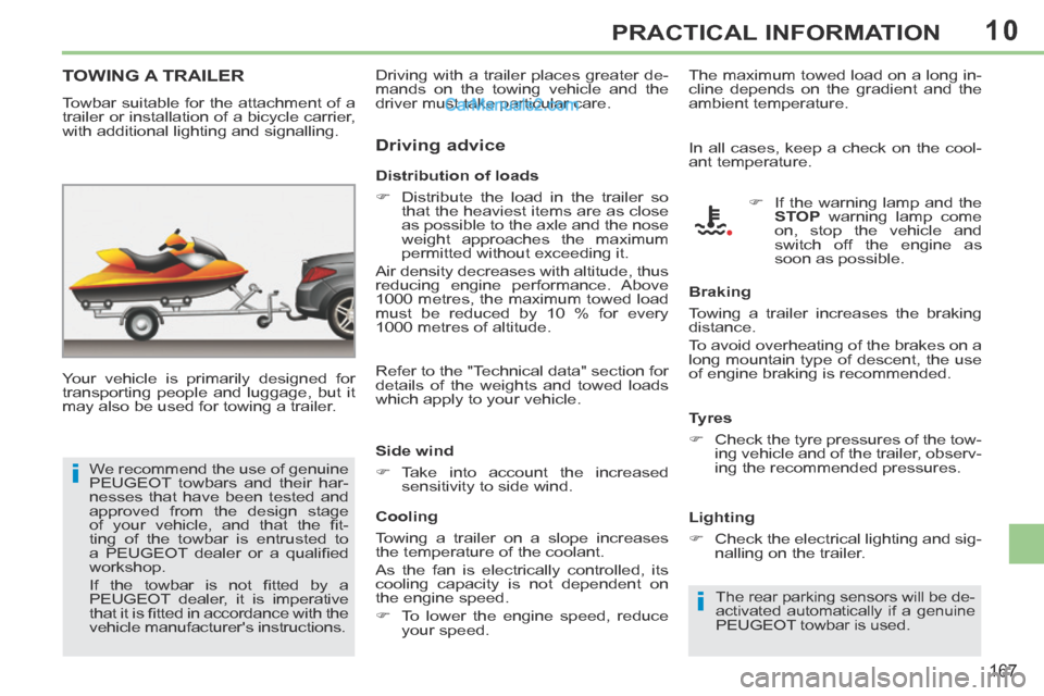 Peugeot 308 CC 2013.5  Owners Manual - RHD (UK. Australia) 10
i
i
167
PRACTICAL INFORMATION
TOWING  A  TRAILER  
  Your vehicle is primarily designed for 
transporting people and luggage, but it 
may also be used for towing a trailer.    Distribution  of  loa