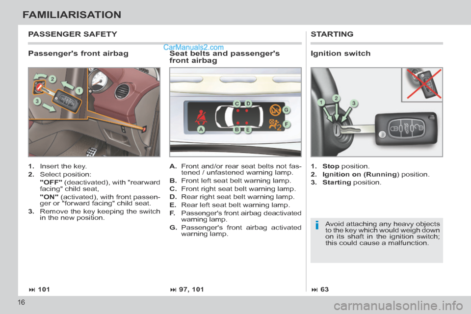 Peugeot 308 CC 2013.5  Owners Manual - RHD (UK. Australia) i
 101 97, 101 63
16
FAMILIARISATION
  Passengers  front  airbag 
 STARTING 
   1.   Insert the key. 
  2.   Select  position:  
  "OFF"  (deactivated), with "rearward 
facing" child seat,  