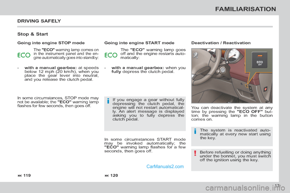 Peugeot 308 CC 2013.5   - RHD (UK. Australia) User Guide !
i
i
 11 9 120
17
FAMILIARISATION
 DRIVING  SAFELY 
  Stop  &  Start 
 The   "ECO"  warning lamp comes on 
in the instrument panel and the en-
gine automatically goes into standby:  The   "ECO"