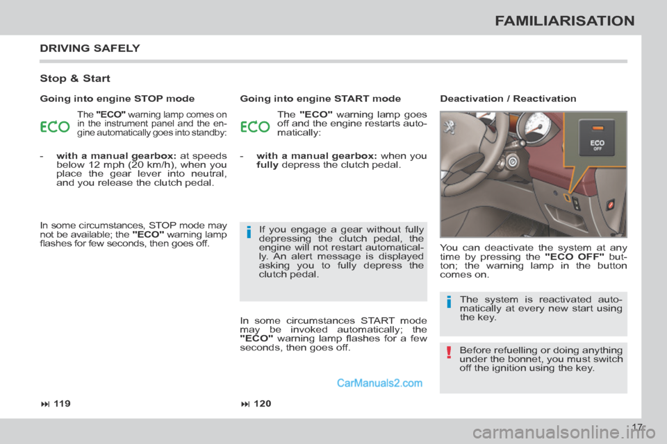 Peugeot 308 CC 2013.5  Owners Manual - RHD (UK, Australia) !
i
i
 11 9 120
17
FAMILIARISATION
 DRIVING  SAFELY 
  Stop  &  Start 
 The   "ECO"  warning lamp comes on 
in the instrument panel and the en-
gine automatically goes into standby:  The   "ECO"