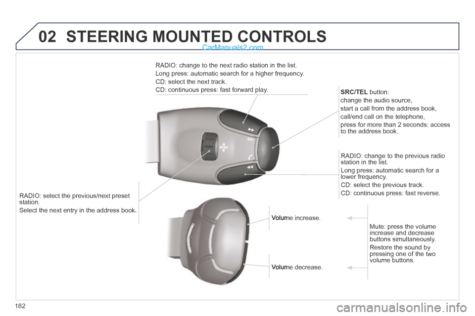 Peugeot 308 CC 2013.5  Owners Manual - RHD (UK. Australia) 02
182
   RADIO: select the previous/next preset station. 
 Select the next entry in the address book.   Select the next entry in the address book.  
SRC/TEL   button: 
 change the audio source, 
 sta