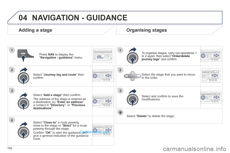 Peugeot 308 CC 2013.5  Owners Manual - RHD (UK. Australia) 04
192
  Adding  a  stage 
  Press   N AV  to display the " Navigation - guidance "  menu.  
  Select  " Journey leg and route "  then conﬁ rm.  
  Select  " Close to " a route passing close to the 