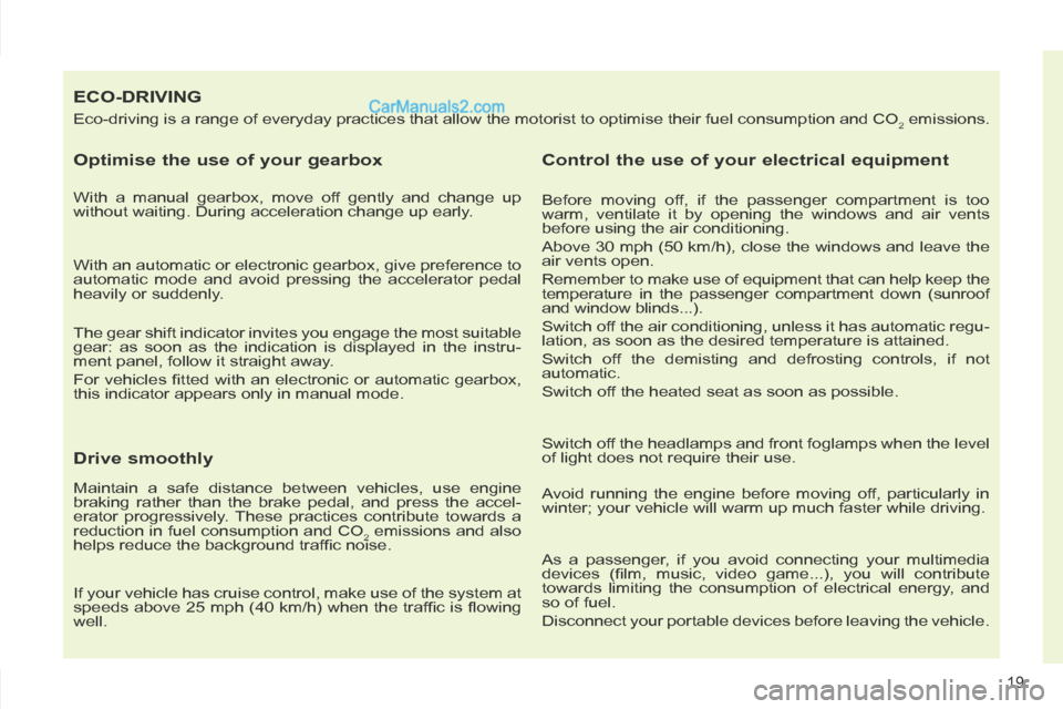 Peugeot 308 CC 2013.5  Owners Manual - RHD (UK, Australia) 19
ECO-DRIVING 
 Eco-driving is a range of everyday practices that allow the motorist to \
optimise their fuel consumption and CO2 emissions. 
  Optimise the use of your gearbox 
  With a manual gearb