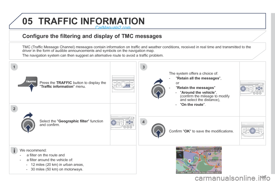 Peugeot 308 CC 2013.5  Owners Manual - RHD (UK. Australia) 05
199
Configure the filtering and display of TMC messages 
  TMC (Trafﬁ c Message Channel) messages contain information on trafﬁ c and weather conditions, received in real time and transmitted to