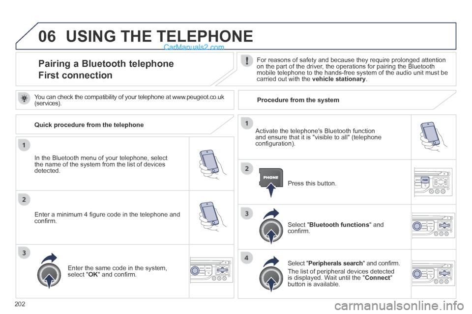 Peugeot 308 CC 2013.5  Owners Manual - RHD (UK. Australia) 06
202
 USING THE TELEPHONE 
Pairing a Bluetooth telephone  
First connection 
  For reasons of safety and because they require prolonged attention on the part of the driver, the operations for pairin