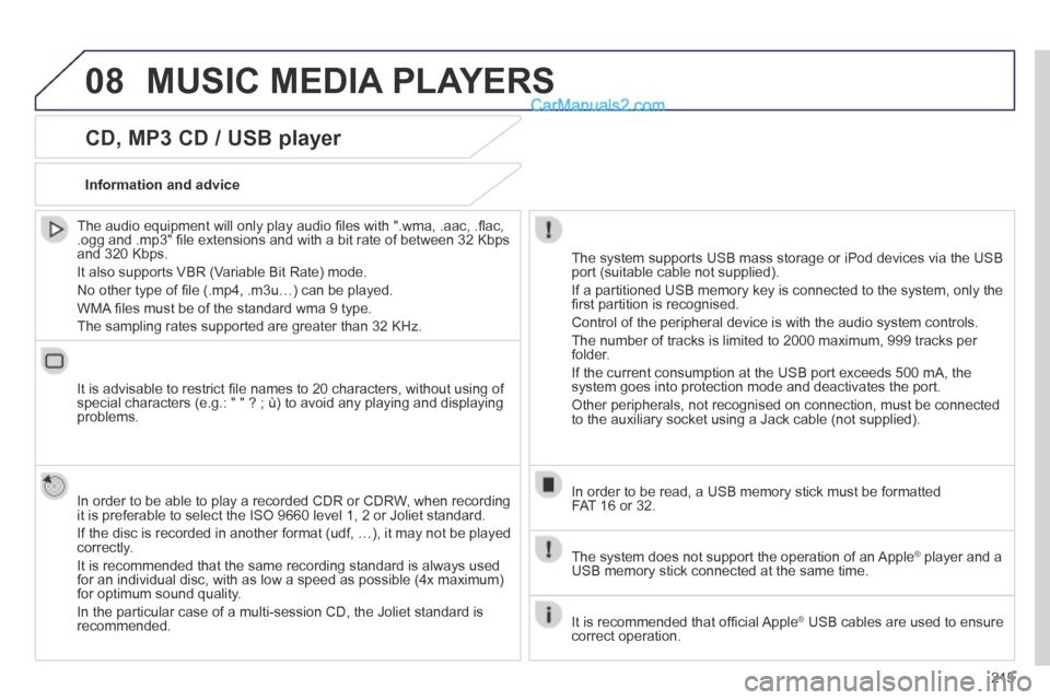 Peugeot 308 CC 2013.5  Owners Manual - RHD (UK. Australia) 08
215
  CD, MP3 CD / USB player 
  The audio equipment will only play audio ﬁ les with ".wma, .aac, .ﬂ ac, .ogg and .mp3" ﬁ le extensions and with a bit rate of between 32 Kbps and 320 Kbps. 
 