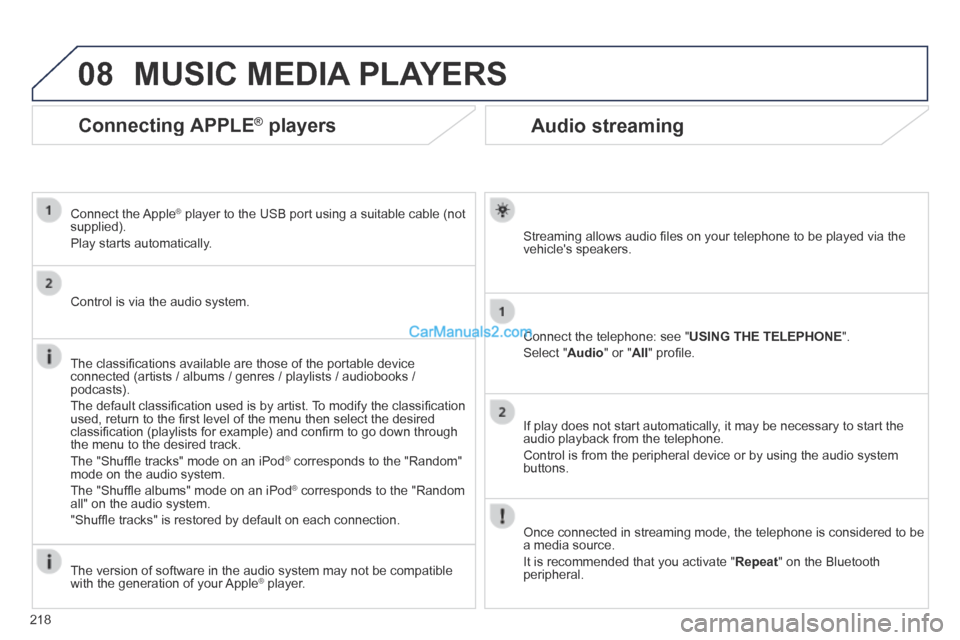 Peugeot 308 CC 2013.5  Owners Manual - RHD (UK. Australia) 08
218
Audio streaming 
  Streaming allows audio ﬁ les on your telephone to be played via the vehicles  speakers.  
  Connect the telephone: see " USING THE TELEPHONE ". 
 Select  " Audio " or " Al