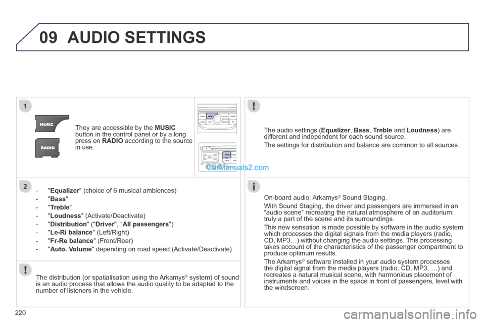 Peugeot 308 CC 2013.5 Owners Manual - RHD (UK. Australia) 09
220
AUDIO SETTINGS
They are accessible by the MUSICbutton in the control panel or by a long press on RADIO according to the source in use.
- " Equalizer " (choice of 6 musical amb Peugeot 308 CC 2013.5 Owners Manual - RHD (UK. Australia) 09
220
AUDIO SETTINGS
They are accessible by the MUSICbutton in the control panel or by a long press on RADIO according to the source in use.
- " Equalizer " (choice of 6 musical amb