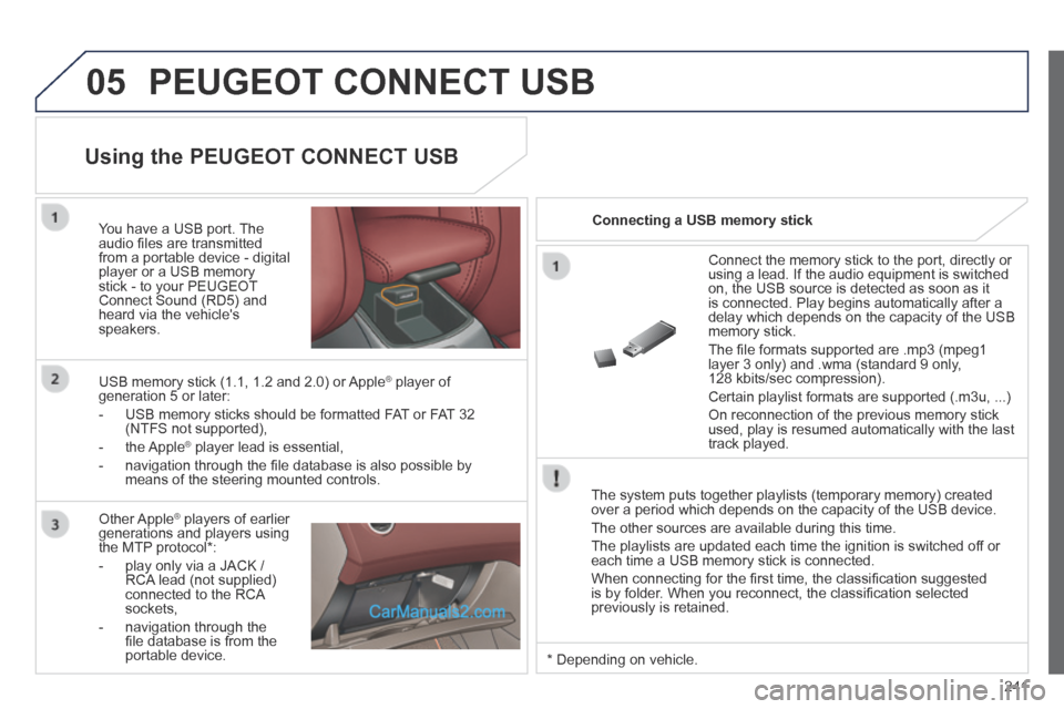 Peugeot 308 CC 2013.5  Owners Manual - RHD (UK. Australia) 05
241
 PEUGEOT CONNECT USB 
  The system puts together playlists (temporary memory) created over a period which depends on the capacity of the USB device. 
 The other sources are available during thi
