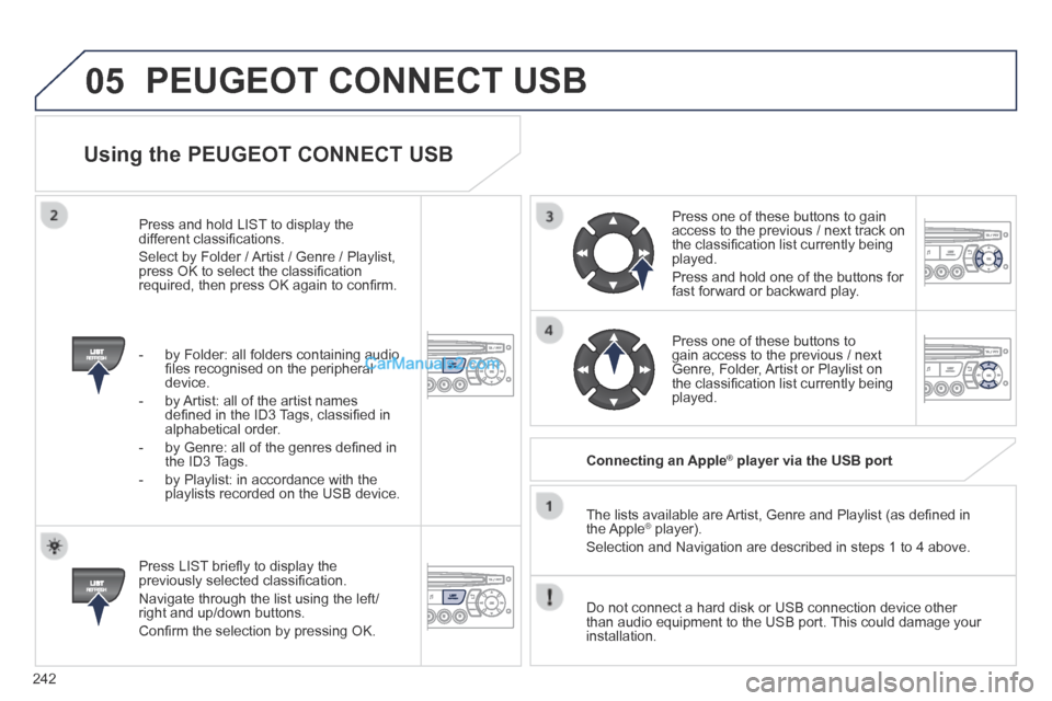 Peugeot 308 CC 2013.5  Owners Manual - RHD (UK. Australia) 05
242
  Using the PEUGEOT CONNECT USB 
  Press LIST brieﬂ y to display the previously selected classiﬁ cation. 
 Navigate through the list using the left/right and up/down buttons. 
 Conﬁ rm th