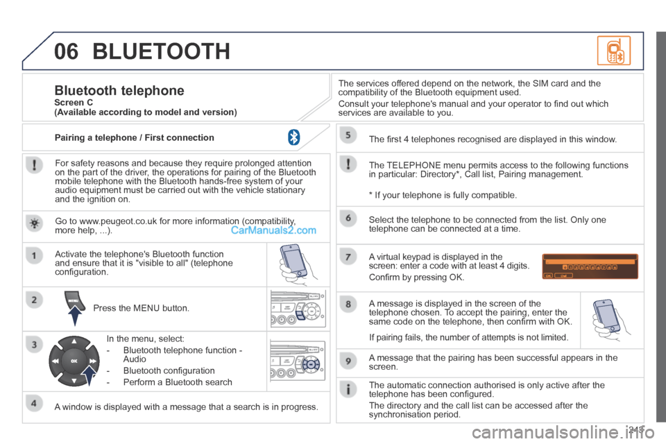 Peugeot 308 CC 2013.5  Owners Manual - RHD (UK. Australia) 06
243
 BLUETOOTH 
  For safety reasons and because they require prolonged attention on the part of the driver, the operations for pairing of the Bluetooth mobile telephone with the Bluetooth hands-fr