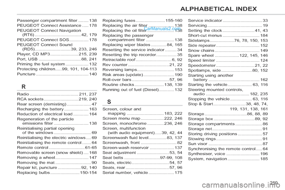 Peugeot 308 CC 2013.5 Owners Manual - RHD (UK. Australia) 259
ALPHABETICAL INDEX
Replacing fuses .......................155-160
Replacing the air filter ....................Replacing the air filter ....................Replacing the air filter138
Replacing th Peugeot 308 CC 2013.5 Owners Manual - RHD (UK. Australia) 259
ALPHABETICAL INDEX
Replacing fuses .......................155-160
Replacing the air filter ....................Replacing the air filter ....................Replacing the air filter138
Replacing th