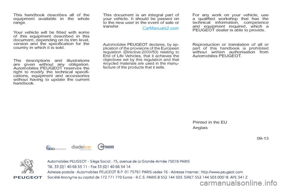 Peugeot 308 CC 2013.5 Owners Manual - RHD (UK. Australia) 09-13
This handbook describes all of the
equipment available in the whole
range. This document is an integral part of
your vehicle. It should be passed on
to the new user in the event of sale or Peugeot 308 CC 2013.5 Owners Manual - RHD (UK. Australia) 09-13
This handbook describes all of the
equipment available in the whole
range. This document is an integral part of
your vehicle. It should be passed on
to the new user in the event of sale or