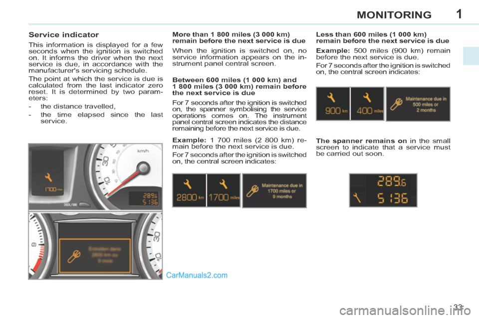 Peugeot 308 CC 2013.5 - RHD (UK. Australia) Owners Guide 1
33
MONITORING
Service indicator
This information is displayed for a few
seconds when the ignition is switched
on. It informs the driver when the next
service is due, in accordance with Peugeot 308 CC 2013.5 - RHD (UK. Australia) Owners Guide 1
33
MONITORING
Service indicator
This information is displayed for a few
seconds when the ignition is switched
on. It informs the driver when the next
service is due, in accordance with