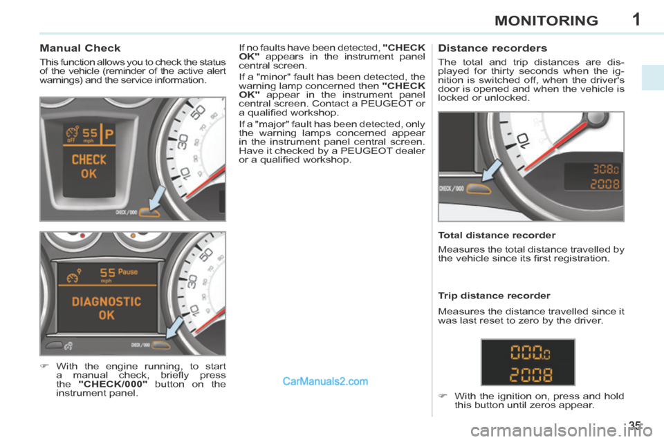 Peugeot 308 CC 2013.5 - RHD (UK. Australia) Owners Guide 1
35
MONITORING
Manual Check
This function allows you to check the status
of the vehicle (reminder of the active alert
warnings) and the service information.
With the engine Peugeot 308 CC 2013.5 - RHD (UK. Australia) Owners Guide 1
35
MONITORING
Manual Check
This function allows you to check the status
of the vehicle (reminder of the active alert
warnings) and the service information.
With the engine