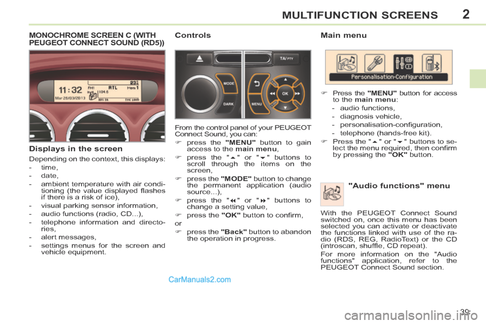 Peugeot 308 CC 2013.5   - RHD (UK. Australia) Service Manual 2
39
MULTIFUNCTION SCREENS
  Main  menu   "Audio  functions"  menu 
      Press the   "MENU"  button for access 
to the   main menu : 
   -   audio  functions, 
  -   diagnosis  vehicle, 
  -   per