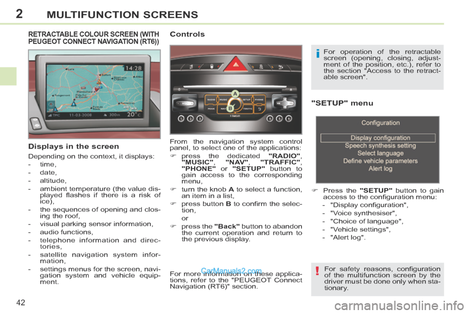 Peugeot 308 CC 2013.5  Owners Manual - RHD (UK. Australia) 2
!
i
42
MULTIFUNCTION SCREENS
  "SETUP"  menu 
       Press the  "SETUP"  button to gain 
access to the conﬁ guration menu: 
   -   "Display conﬁ guration", 
  -   "Voice  synthesiser", 
  -  