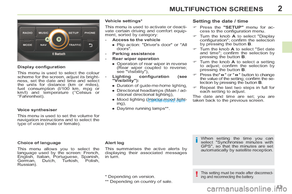 Peugeot 308 CC 2013.5   - RHD (UK. Australia) Service Manual 2
i
!
43
MULTIFUNCTION SCREENS
  Display conﬁ guration 
 This menu is used to select the colour 
scheme for the screen, adjust its bright-
ness, set the date and time and select 
the units for dista