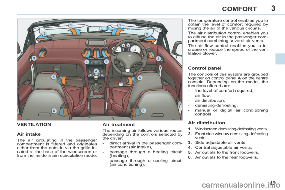 Peugeot 308 CC 2013.5   - RHD (UK. Australia) Service Manual 3
45
COMFORT
VENTILATION   Air  treatment 
 The incoming air follows various routes 
depending on the controls selected by 
the driver: 
   -   direct arrival in the passenger com-partment (air intake