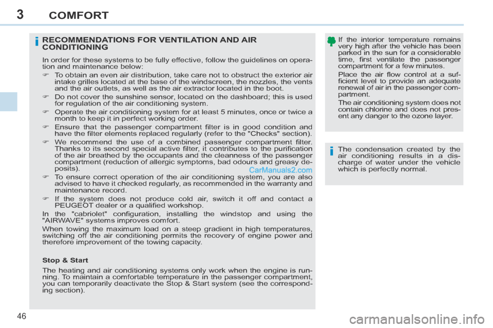 Peugeot 308 CC 2013.5   - RHD (UK. Australia) Service Manual 3
i
i
46 
COMFORT
  The condensation created by the 
air conditioning results in a dis-
charge of water under the vehicle 
which is perfectly normal.   
RECOMMENDATIONS FOR VENTILATION AND AIR CONDITI