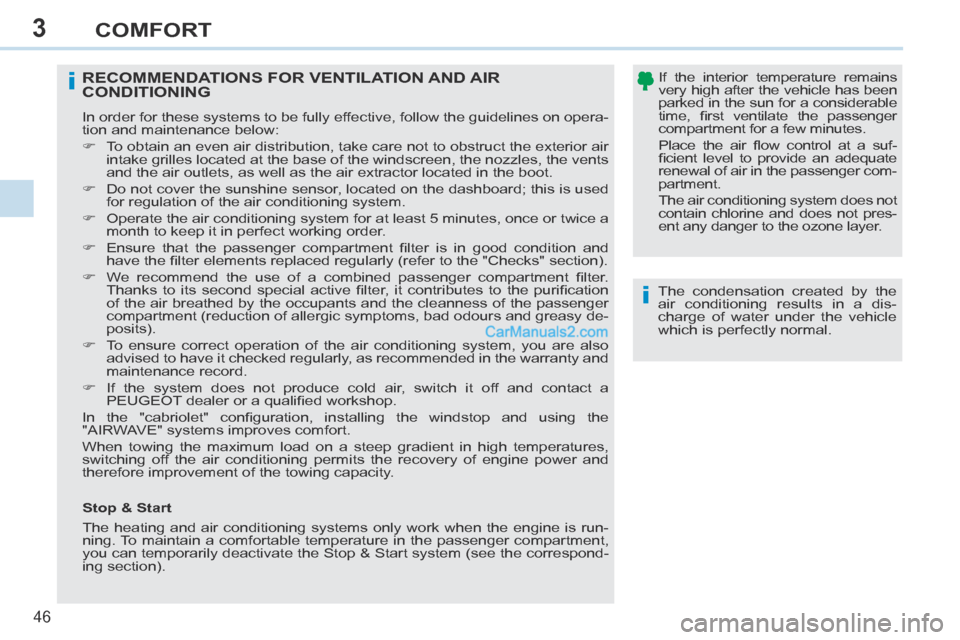 Peugeot 308 CC 2013.5  Owners Manual - RHD (UK. Australia) 3
i
i
46 
COMFORT
  The condensation created by the 
air conditioning results in a dis-
charge of water under the vehicle 
which is perfectly normal.   
RECOMMENDATIONS FOR VENTILATION AND AIR CONDITI