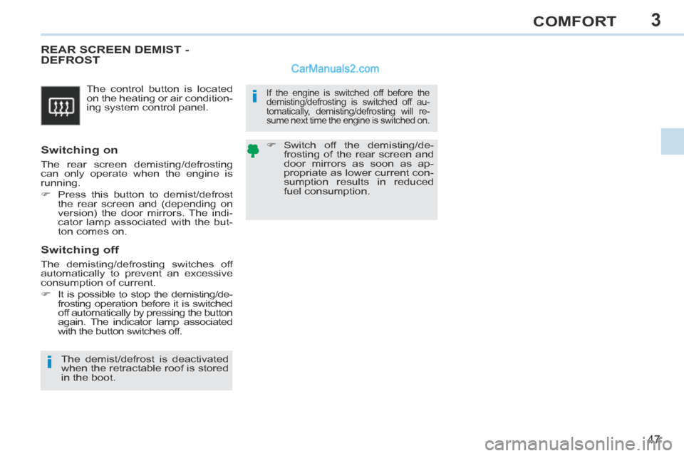 Peugeot 308 CC 2013.5   - RHD (UK. Australia) Service Manual 3
i
i
47
COMFORT
 The control button is located 
on the heating or air condition-
ing system control panel. 
       REAR  SCREEN  DEMIST  - DEFROST 
  Switching  on 
 The rear screen demisting/defrost