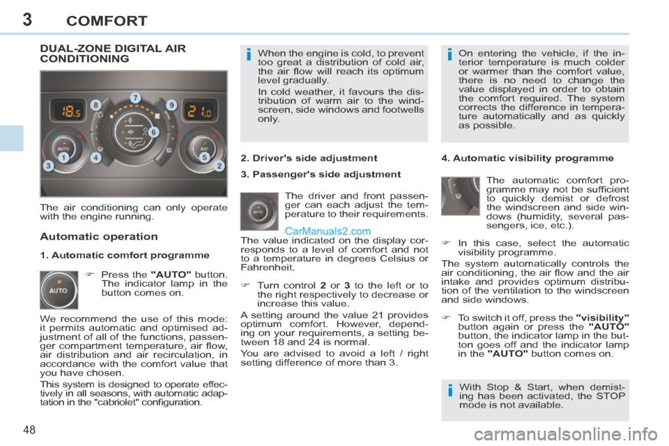 Peugeot 308 CC 2013.5  Owners Manual - RHD (UK. Australia) 3
ii
i
48 
COMFORT
 When the engine is cold, to prevent 
too great a distribution of cold air, 
the  air  ﬂ ow  will  reach  its  optimum 
level gradually. 
 In cold weather, it favours the dis-
tri