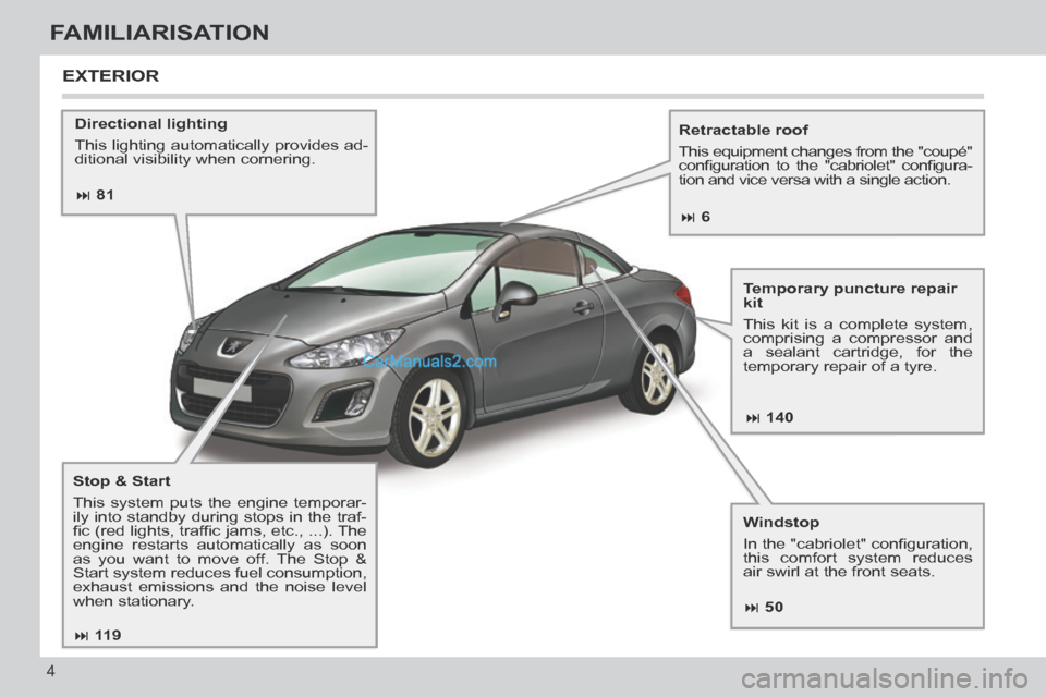 Peugeot 308 CC 2013.5  Owners Manual - RHD (UK, Australia)  81 140
 50
 11 9
 6
4
FAMILIARISATION
  Directional  lighting 
 This lighting automatically provides ad-
ditional visibility when cornering.     Retractable  roof 
 This equipment chan