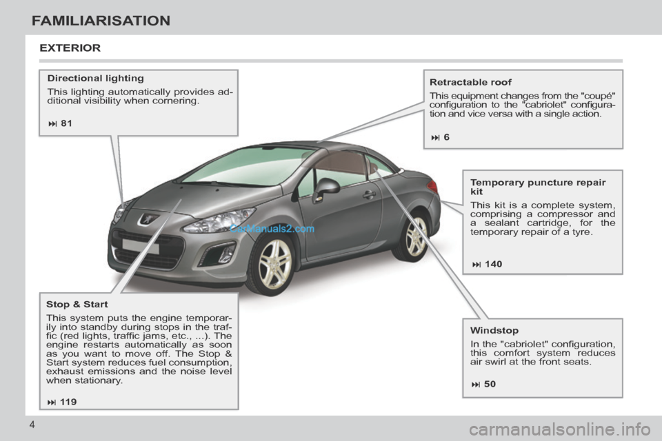 Peugeot 308 CC 2013.5  Owners Manual - RHD (UK. Australia)  81 140
 50
 11 9
 6
4
FAMILIARISATION
  Directional  lighting 
 This lighting automatically provides ad-
ditional visibility when cornering.     Retractable  roof 
 This equipment chan