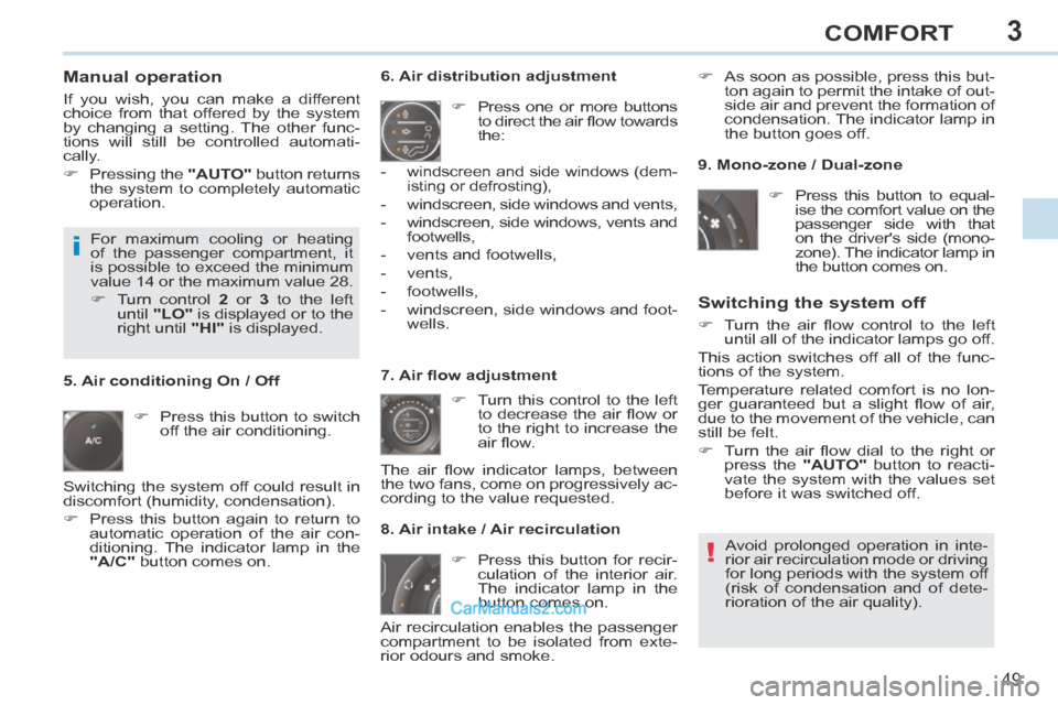 Peugeot 308 CC 2013.5   - RHD (UK. Australia) Workshop Manual 3
!
i
49
COMFORT
  Manual  operation 
 If you wish, you can make a different 
choice from that offered by the system 
by changing a setting. The other func-
tions will still be controlled automati-
ca
