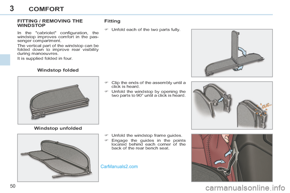 Peugeot 308 CC 2013.5   - RHD (UK. Australia) Workshop Manual 3
50 
COMFORT
  Windstop  folded  
FITTING / REMOVING THE WINDSTOP 
 In  the  "cabriolet"  conﬁ guration,  the 
windstop improves comfort in the pas-
senger compartment. 
 The vertical part of the w