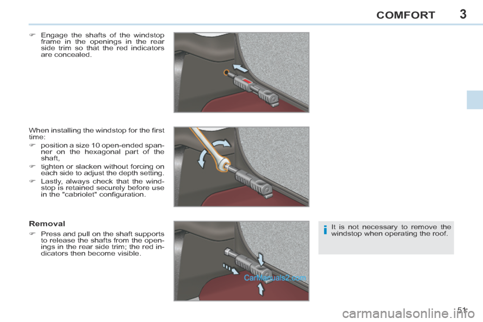 Peugeot 308 CC 2013.5   - RHD (UK. Australia) Workshop Manual 3
i
51
COMFORT
     Engage the shafts of the windstop frame in the openings in the rear 
side trim so that the red indicators 
are  concealed.  
 When installing the windstop for the ﬁ rst 
time: