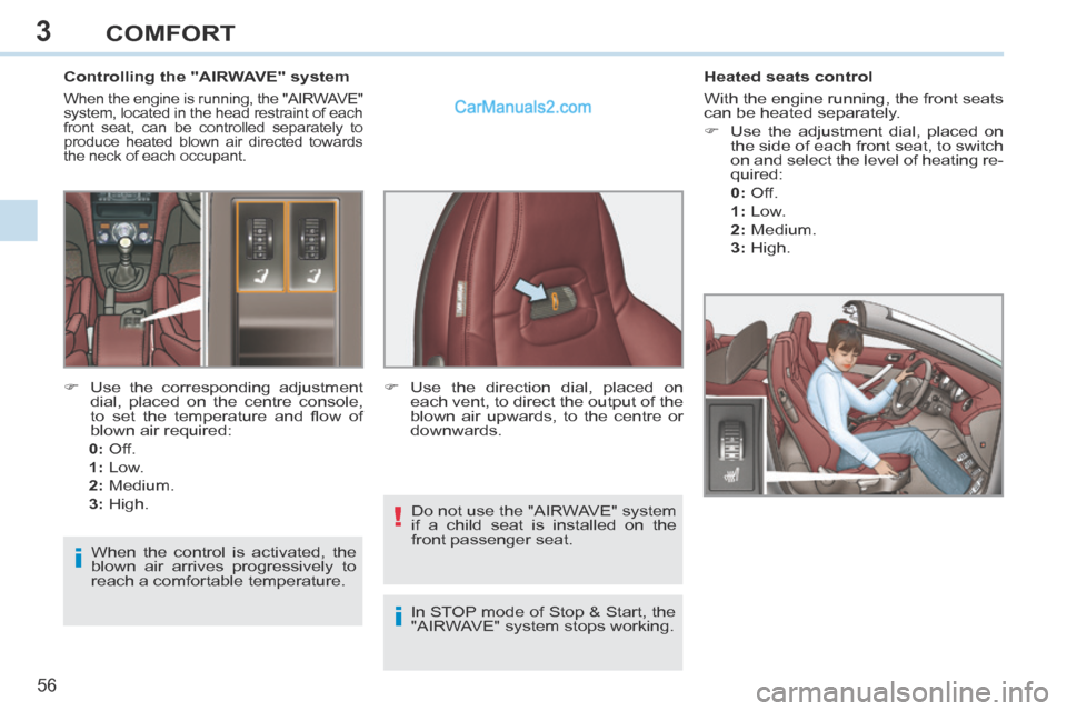 Peugeot 308 CC 2013.5  Owners Manual - RHD (UK. Australia) 3
i!
i
56 
COMFORT
              Controlling the "AIRWAVE" system 
 When the engine is running, the "AIRWAVE" 
system, located in the head restraint of each 
front seat, can be controlled separately t