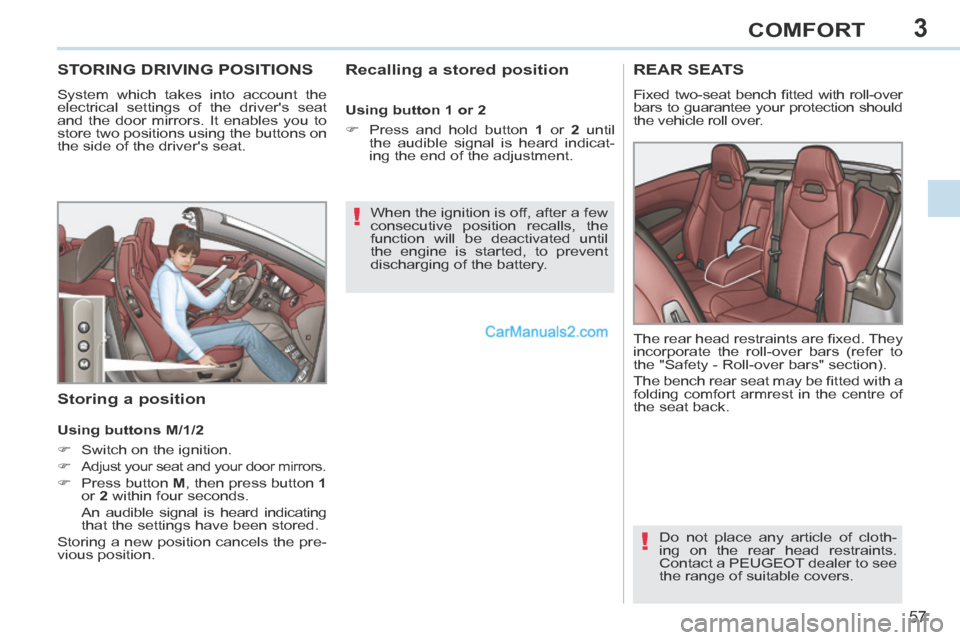 Peugeot 308 CC 2013.5   - RHD (UK. Australia) Workshop Manual 3
!
!
57
COMFORT
STORING DRIVING POSITIONS 
 System which takes into account the 
electrical settings of the drivers seat 
and the door mirrors. It enables you to 
store two positions using the butto