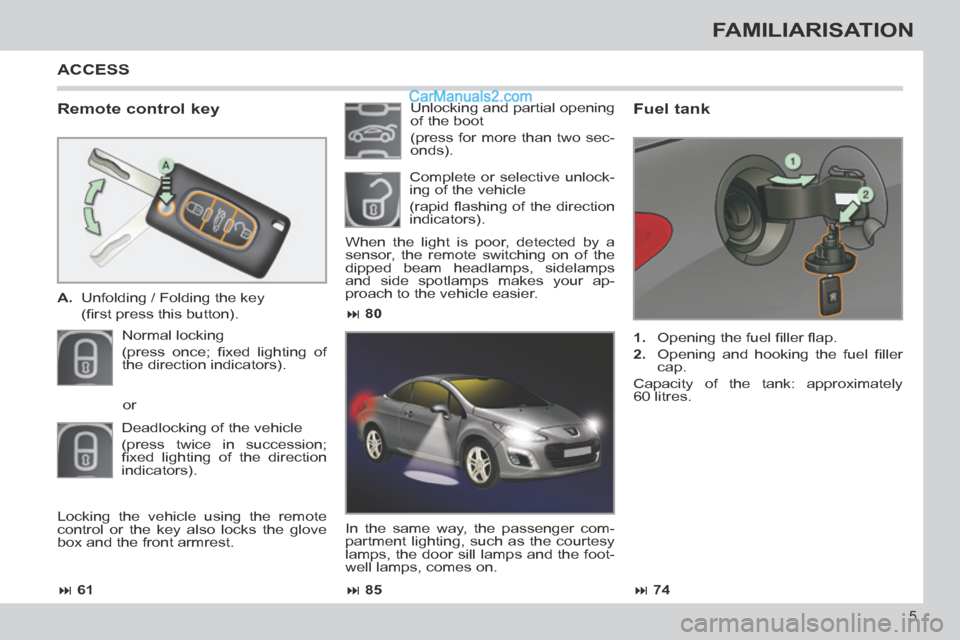 Peugeot 308 CC 2013.5  Owners Manual - RHD (UK, Australia)  61 85 74
 80
5
FAMILIARISATION
  Remote  control  key 
   A.   Unfolding / Folding the key  
  (ﬁ rst press this button).  
 Normal  locking  
(press  once;  ﬁ xed  lighting  of 
the 