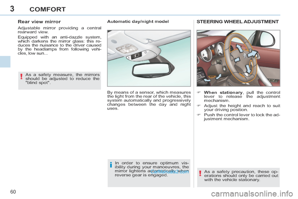 Peugeot 308 CC 2013.5   - RHD (UK. Australia) Repair Manual 3
!
i
!
60 
COMFORT
STEERING WHEEL ADJUSTMENT 
        When stationary , pull the control lever to release the adjustment 
mechanism. 
     Adjust the height and reach to suit  your driving posi