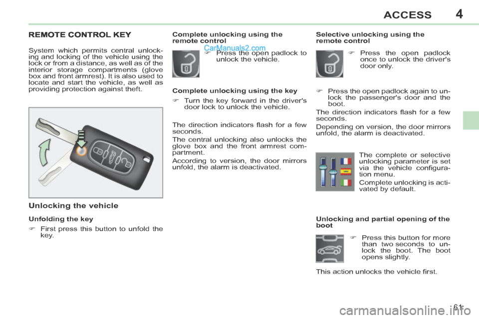 Peugeot 308 CC 2013.5  Owners Manual - RHD (UK. Australia) 4
61
ACCESS
              Unlocking and partial opening of the 
boot       Press this button for more than two seconds to un-
lock the boot. The boot 
opens  slightly.  
This action unlocks the veh