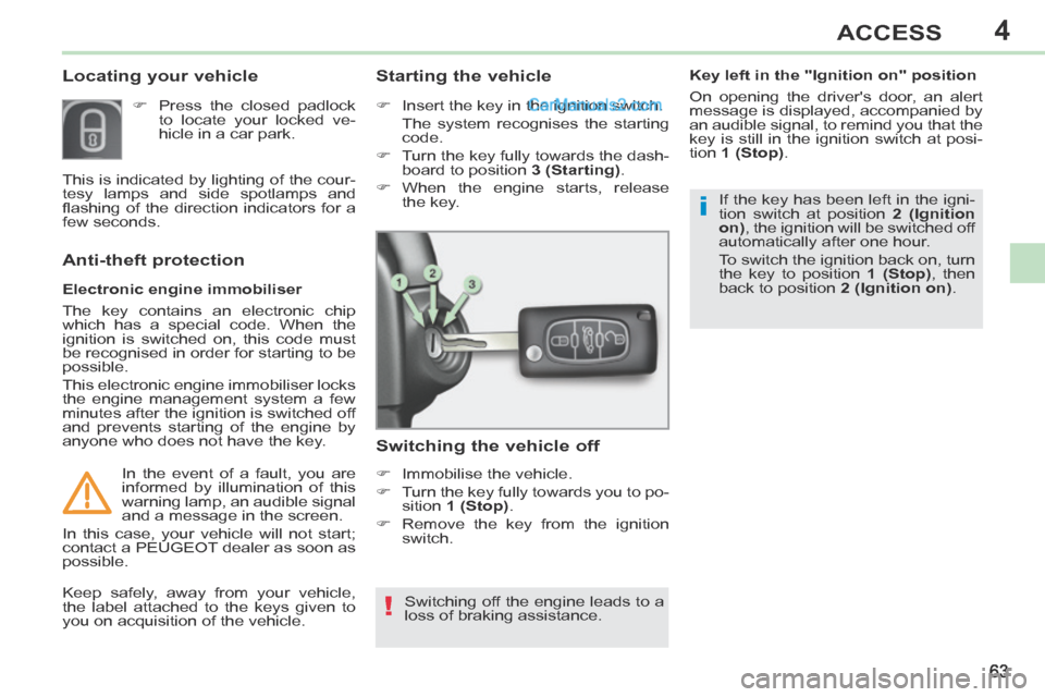 Peugeot 308 CC 2013.5   - RHD (UK. Australia) Repair Manual 4
!
i
63
ACCESS
       
Locating your vehicle 
      Press the closed padlock to locate your locked ve-
hicle in a car park.  
  Electronic  engine  immobiliser 
 The key contains an electronic chi