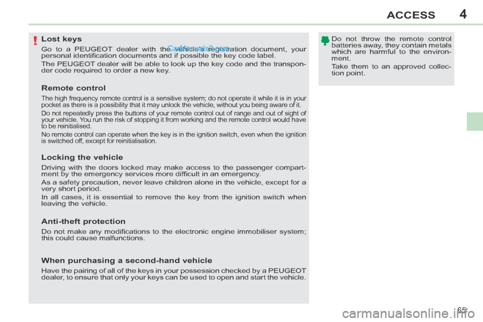 Peugeot 308 CC 2013.5   - RHD (UK. Australia) Repair Manual 4
!
65
ACCESS
               Lost keys 
 Go to a PEUGEOT dealer with the vehicles registration document, your 
p ersonal identiﬁ cation documents and if possible the key code label. 
 The PEUGEOT d