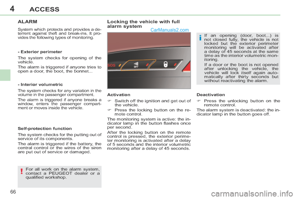 Peugeot 308 CC 2013.5  Owners Manual - RHD (UK, Australia) 4
!
i
66
ACCESS
ALARM 
 System which protects and provides a de-
terrent against theft and break-ins. It pro-
vides the following types of monitoring.  
  Locking the vehicle with full 
alarm system 
