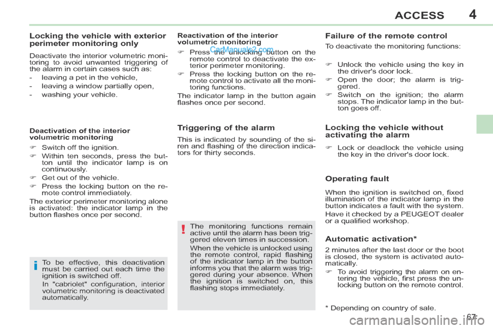 Peugeot 308 CC 2013.5  Owners Manual - RHD (UK, Australia) 4
!
i
67
ACCESS
  Triggering of the alarm 
 The monitoring functions remain 
active until the alarm has been trig-
gered eleven times in succession. 
 When the vehicle is unlocked using 
the  remote  