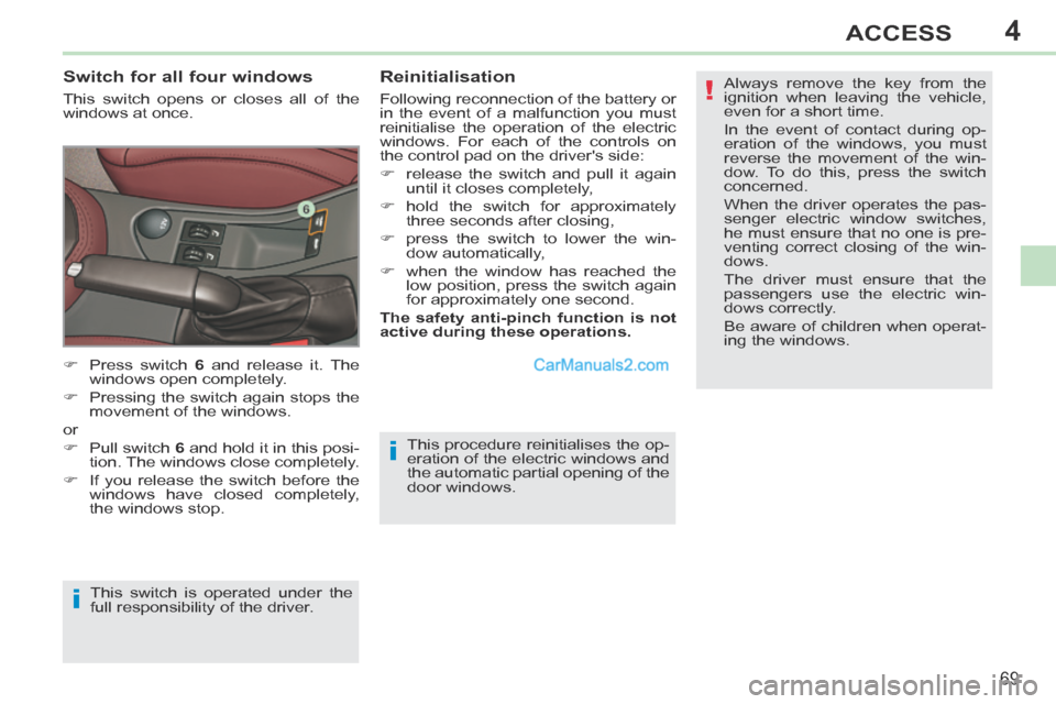 Peugeot 308 CC 2013.5 - RHD (UK. Australia) Manual PDF 4
!
i
i
69
ACCESS
This procedure reinitialises the op-
eration of the electric windows and
the automatic partial opening of the
door windows .
Switch for all four windows
This switch opens or Peugeot 308 CC 2013.5 - RHD (UK. Australia) Manual PDF 4
!
i
i
69
ACCESS
This procedure reinitialises the op-
eration of the electric windows and
the automatic partial opening of the
door windows .
Switch for all four windows
This switch opens or